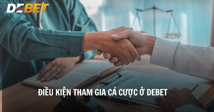 Quy định điều khoản và điều kiện tham gia cá cược ở DEBET